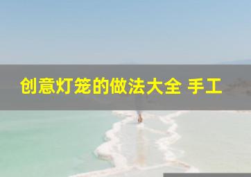 创意灯笼的做法大全 手工